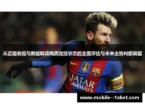 从近期表现与数据解读梅西竞技状态的全面评估与未来走势判断展望
