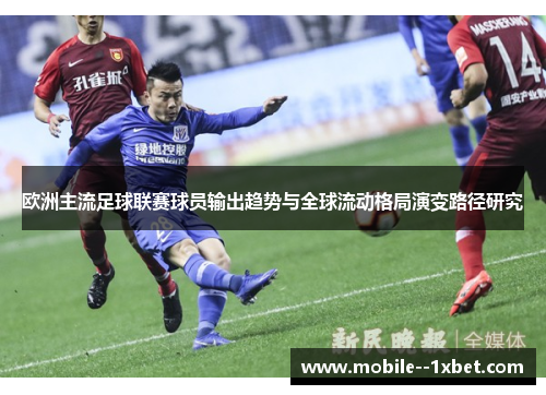欧洲主流足球联赛球员输出趋势与全球流动格局演变路径研究 欧洲主流足球联赛球员输出趋势与全球流动格局演变路径研究