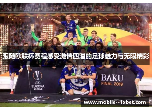 跟随欧联杯赛程感受激情四溢的足球魅力与无限精彩