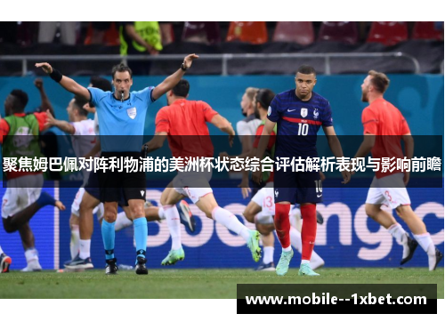 聚焦姆巴佩对阵利物浦的美洲杯状态综合评估解析表现与影响前瞻 聚焦姆巴佩对阵利物浦的美洲杯状态综合评估解析表现与影响前瞻