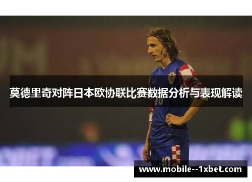 莫德里奇对阵日本欧协联比赛数据分析与表现解读