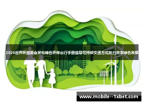 2026世界杯组委会发布绿色环保出行手册倡导可持续交通方式助力赛事绿色发展