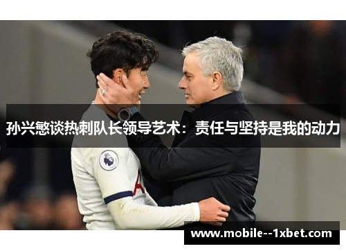 孙兴慜谈热刺队长领导艺术：责任与坚持是我的动力