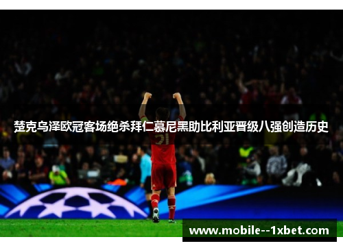 楚克乌泽欧冠客场绝杀拜仁慕尼黑助比利亚晋级八强创造历史 楚克乌泽欧冠客场绝杀拜仁慕尼黑助比利亚晋级八强创造历史