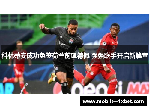 科林蒂安成功免签荷兰前锋德佩 强强联手开启新篇章