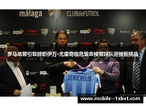 罗马高管引咎辞职伊万·尤里奇临危受命接管球队迎接新挑战 罗马高管引咎辞职伊万·尤里奇临危受命接管球队迎接新挑战