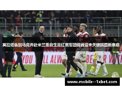 莫拉塔告别马竞奔赴米兰重启生涯红黑军团锋线迎来关键拼图新章启 莫拉塔告别马竞奔赴米兰重启生涯红黑军团锋线迎来关键拼图新章启