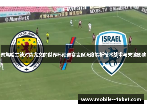 聚焦哈兰德对阵尤文的世界杯预选赛表现深度解析技术战术与关键影响 聚焦哈兰德对阵尤文的世界杯预选赛表现深度解析技术战术与关键影响